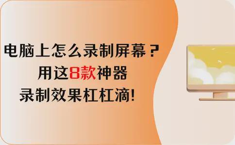 电脑上怎么录制屏幕视频？用这8款神器录制效果杠杠滴！